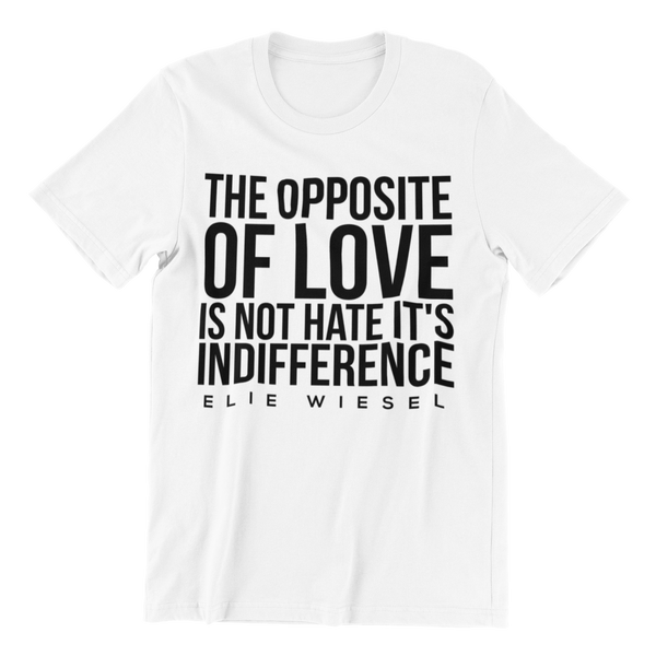 The opposite of Love is Not Hate It's Indifference - Elie Wiesel