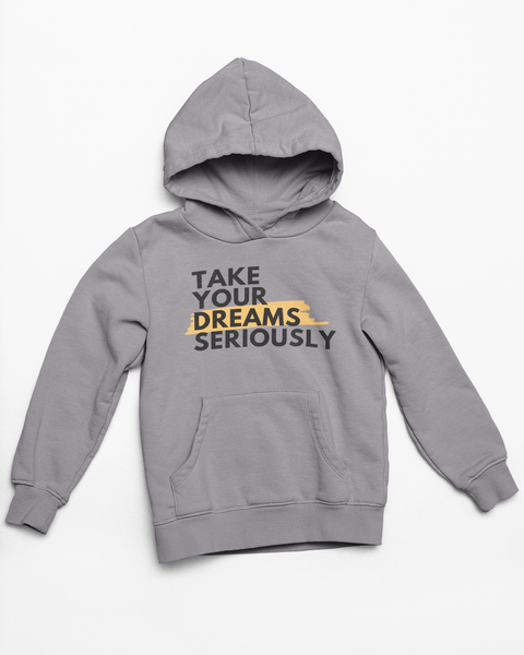 Take Your Dreams Seriously- Hoodie