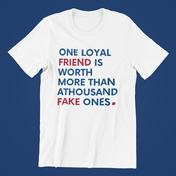 One Loyal Friend Is Worth More Than A Thousand Fake Ones